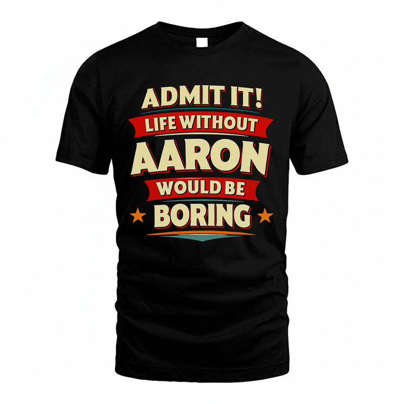 AARON PH88-K2-106–Personalized Funny Quote Apparel “Life Without NAME Would Be Boring”