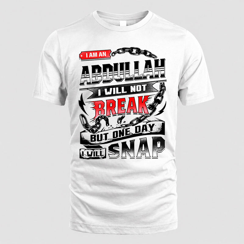 ABDULLAH HP28-K4-129 – Personalized Name Quote T-Shirt “I Will Not Break, But One Day I Will Snap”