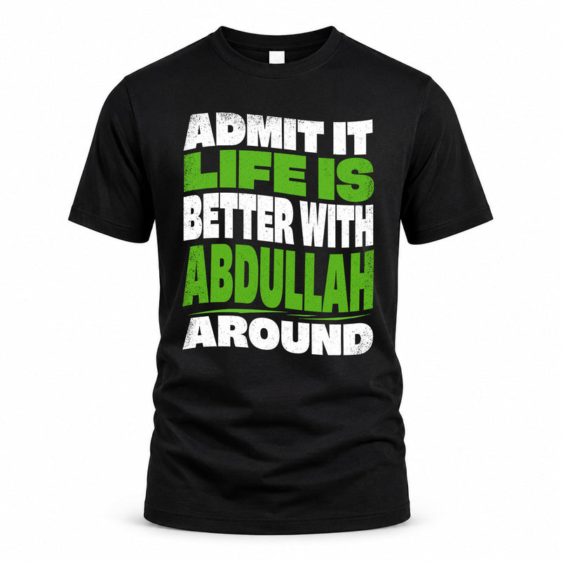 ABDULLAH HP99-K4-189 – Personalized Funny Quote Apparel “Admit It, Life Is Better With NAME Around”