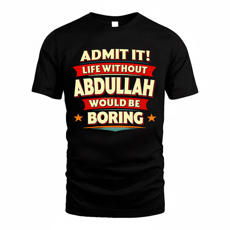 ABDULLAH PH88-K2-106–Personalized Funny Quote Apparel “Life Without NAME Would Be Boring”