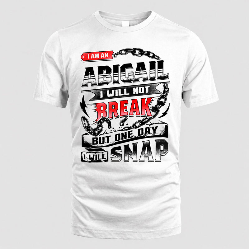 ABIGAIL HP28-K4-129 – Personalized Name Quote T-Shirt “I Will Not Break, But One Day I Will Snap”