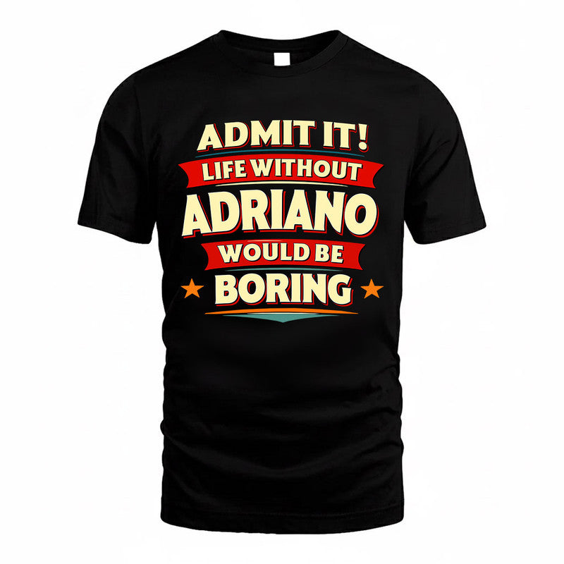 ADRIANO PH88-K2-106–Personalized Funny Quote Apparel “Life Without NAME Would Be Boring”