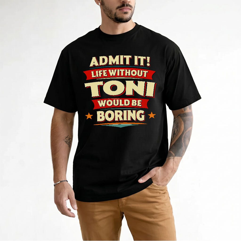 TONI PH88-K2-106–Personalized Funny Quote Apparel “Life Without NAME Would Be Boring”