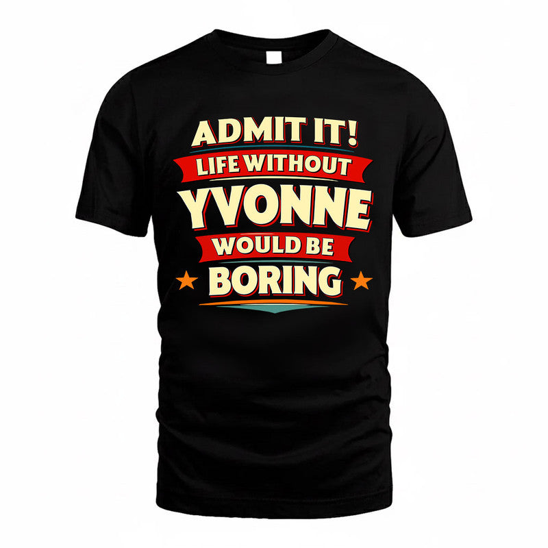 YVONNE PH88-K2-106–Personalized Funny Quote Apparel “Life Without NAME Would Be Boring”