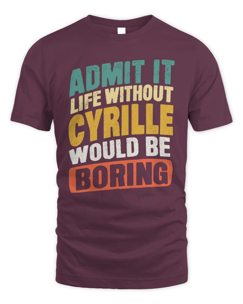 CYRILLE TP88-K4-229
Personalized Funny Quote Apparel “Life Without NAME Would Be Boring” - Unisex Standard T-Shirt - Maroon