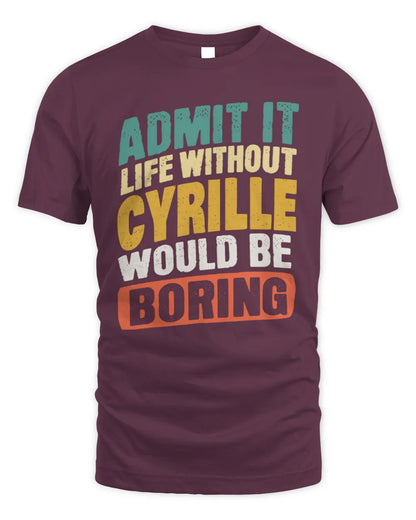 CYRILLE TP88-K4-229
Personalized Funny Quote Apparel “Life Without NAME Would Be Boring” - Unisex Standard T-Shirt - Maroon