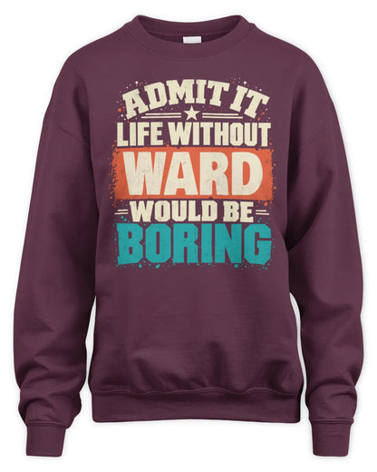 WARD P02-TH11-226 Personalized Admit It Life Without [Name] Would Be Boring T-Shirt - Custom Name Funny Gift - Unisex Sweatshirt - Maroon
