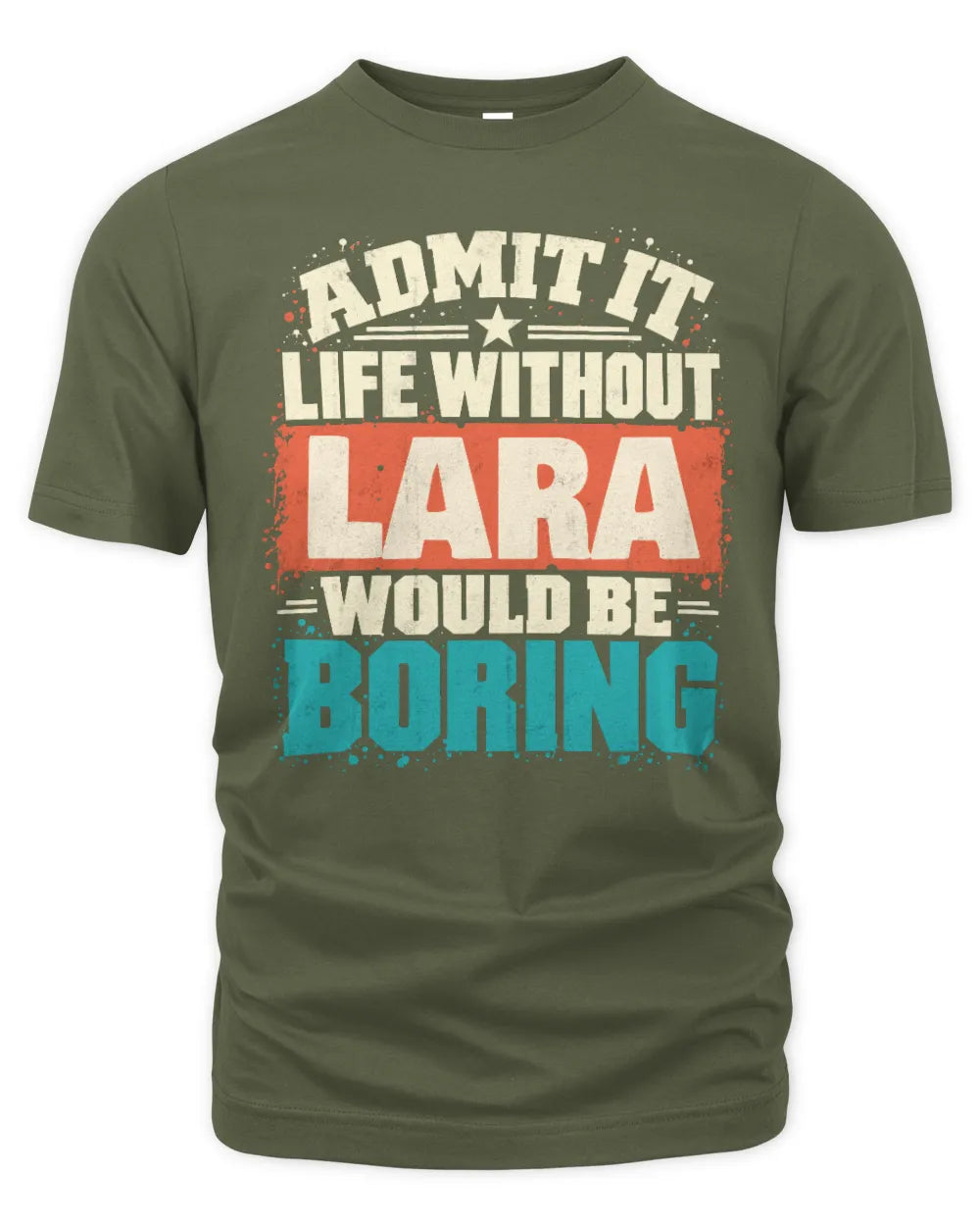 LARA P02-TH11-226 Personalized Admit It Life Without [Name] Would Be Boring T-Shirt - Custom Name Funny Gift - Unisex Standard T-Shirt - Military Green