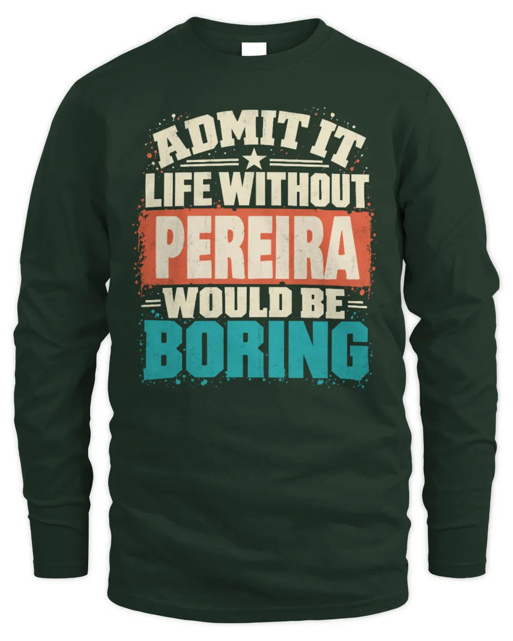 PEREIRA P02-TH11-226 Personalized Admit It Life Without [Name] Would Be Boring T-Shirt - Custom Name Funny Gift - Men's Long Sleeved T-Shirt - Forest Green