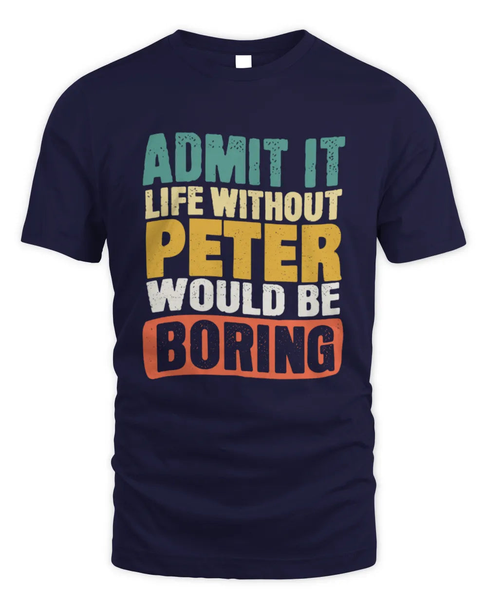 PETER TP86-K3-229 Personalized Funny Quote Apparel “Life Without NAME Would Be Boring” - Unisex Standard T-Shirt - Navy