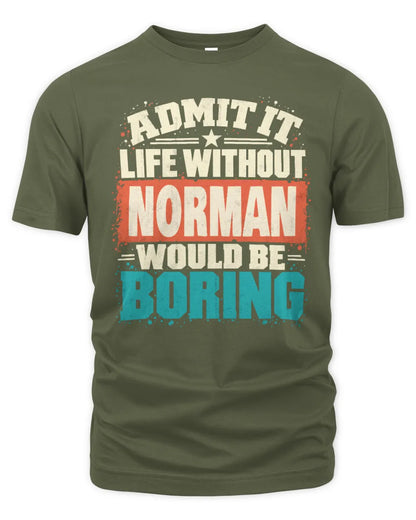 NORMAN P02-TH11-226 Personalized Admit It Life Without [Name] Would Be Boring T-Shirt - Custom Name Funny Gift - Unisex Standard T-Shirt - Military Green