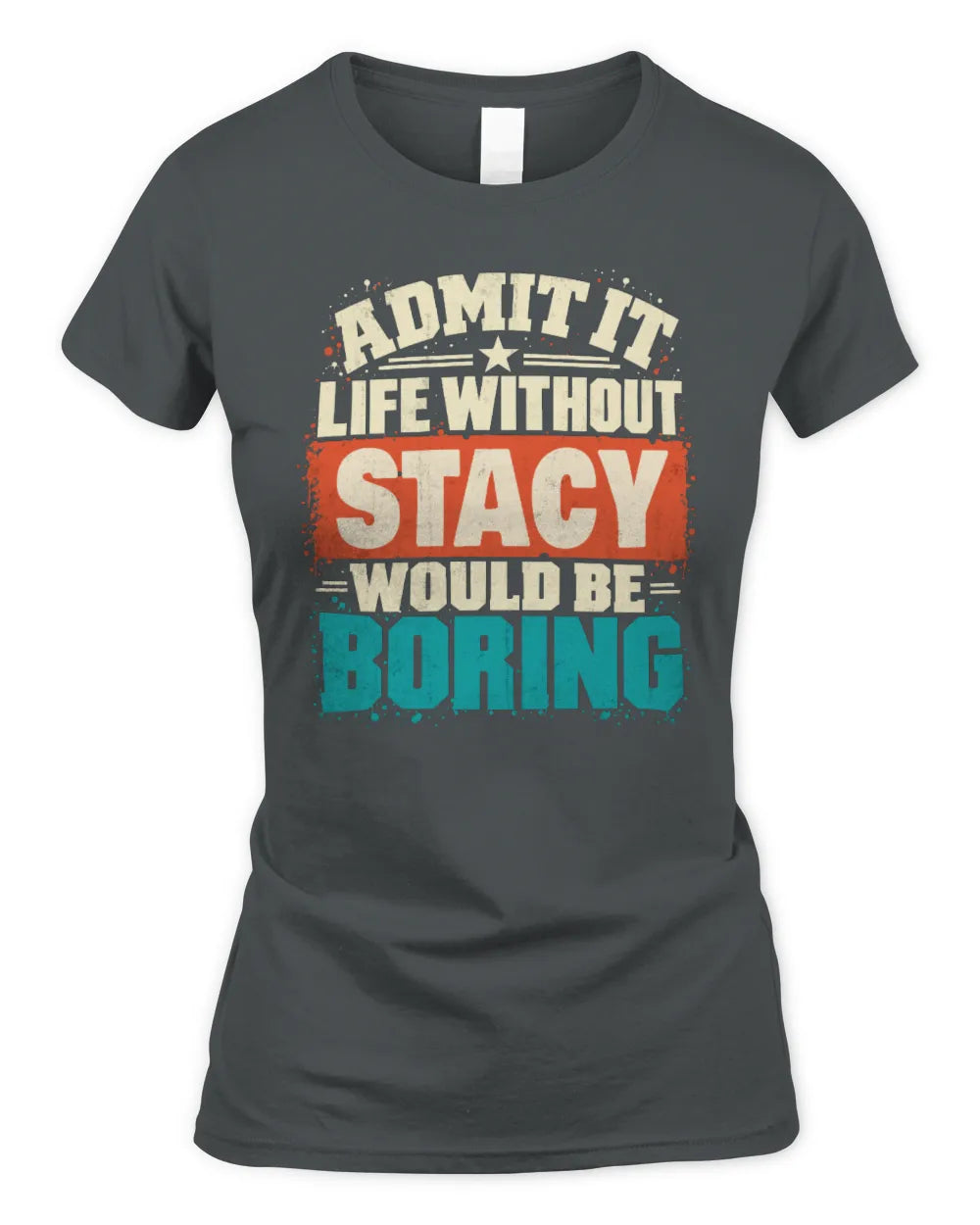 STACY P02-TH11-226 Personalized Admit It Life Without [Name] Would Be Boring T-Shirt - Custom Name Funny Gift - Women's Standard T-Shirt - Charcoal