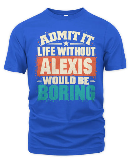 ALEXIS P02-TH11-226 Personalized Admit It Life Without [Name] Would Be Boring T-Shirt - Custom Name Funny Gift - Unisex Standard T-Shirt - Royal