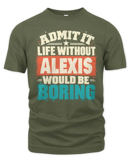 ALEXIS P02-TH11-226 Personalized Admit It Life Without [Name] Would Be Boring T-Shirt - Custom Name Funny Gift - Unisex Standard T-Shirt - Military Green