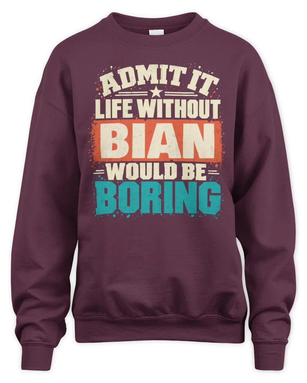 BIAN P02-TH11-226 Personalized Admit It Life Without [Name] Would Be Boring T-Shirt - Custom Name Funny Gift - Unisex Sweatshirt - Maroon