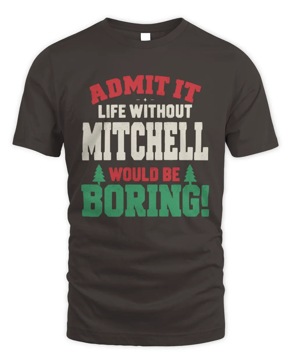 MITCHELL P5 TH08 Christmas T-Shirt – “Life Without NAME Would Be Boring” - Unisex Standard T-Shirt - Dark Chocolate