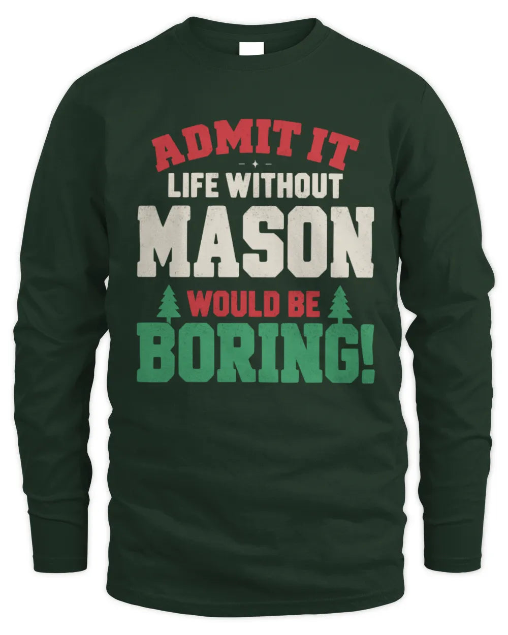 MASON P5 TH08 Christmas T-Shirt – “Life Without NAME Would Be Boring” - Men's Long Sleeved T-Shirt - Forest Green