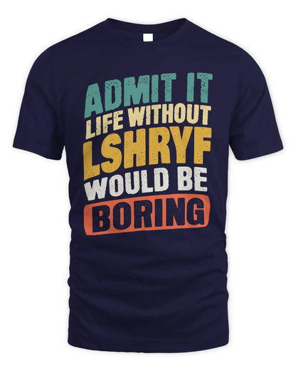LSHRYF TP88-K4-229
Personalized Funny Quote Apparel “Life Without NAME Would Be Boring” - Unisex Standard T-Shirt - Navy