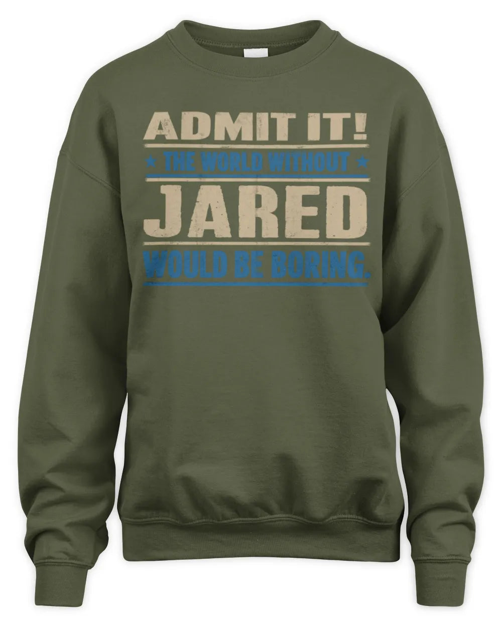 JARED TP68-K2-968 – Personalized Funny Quote Apparel “The World Without NAME Would Be Boring” - Unisex Sweatshirt - Military Green