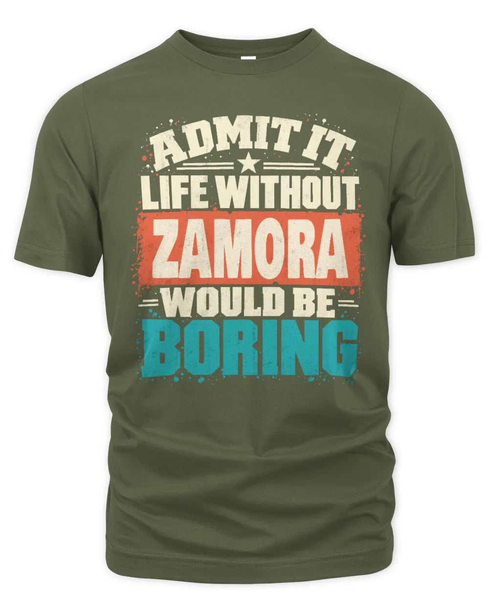 ZAMORA P02-TH11-226 Personalized Admit It Life Without [Name] Would Be Boring T-Shirt - Custom Name Funny Gift - Unisex Standard T-Shirt - Military Green