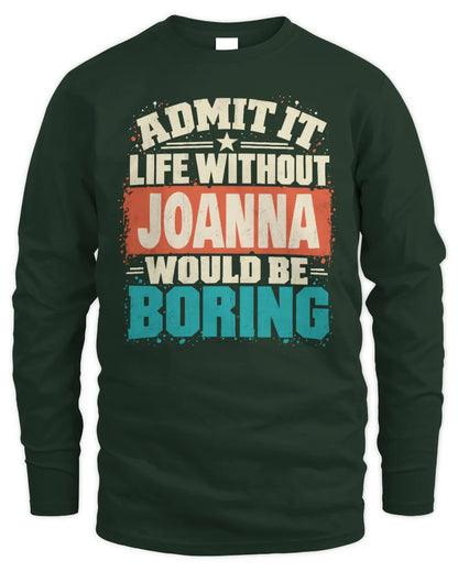 JOANNA P02-TH11-226 Personalized Admit It Life Without [Name] Would Be Boring T-Shirt - Custom Name Funny Gift - Men's Long Sleeved T-Shirt - Forest Green