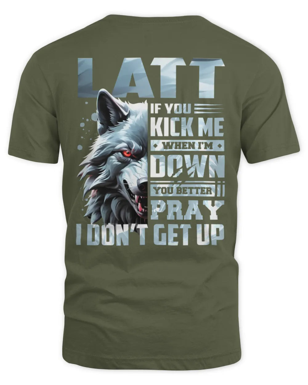LATT AP62-K4-666 - Personalized Fierce Wolf Quote Apparel “If You Kick Me When I’m Down, You Better Pray I Don’t Get Up” - Unisex Standard T-Shirt - Military Green