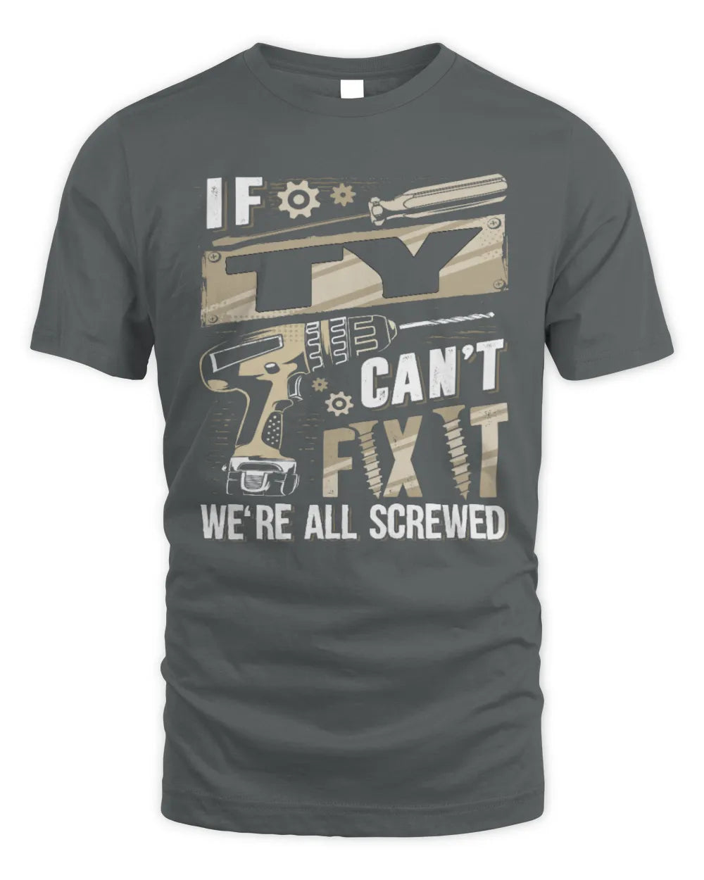 TY TX03 P02 - Personalized Handyman Mechanic Shirt “If NAME Can’t Fix It, We’re All Screwed” - Unisex Standard T-Shirt - Charcoal