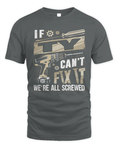 TY TX03 P02 - Personalized Handyman Mechanic Shirt “If NAME Can’t Fix It, We’re All Screwed” - Unisex Standard T-Shirt - Charcoal