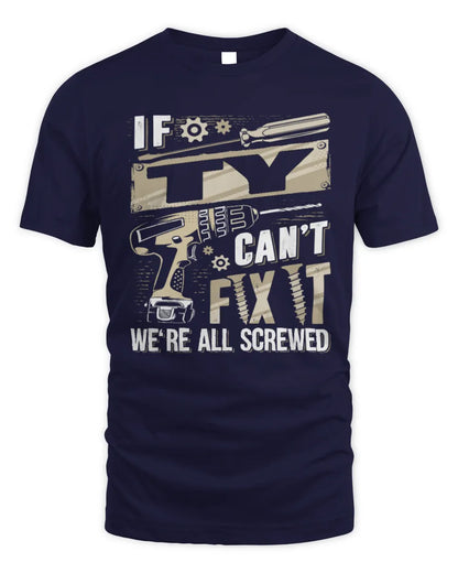TY TX03 P02 - Personalized Handyman Mechanic Shirt “If NAME Can’t Fix It, We’re All Screwed” - Unisex Standard T-Shirt - Navy