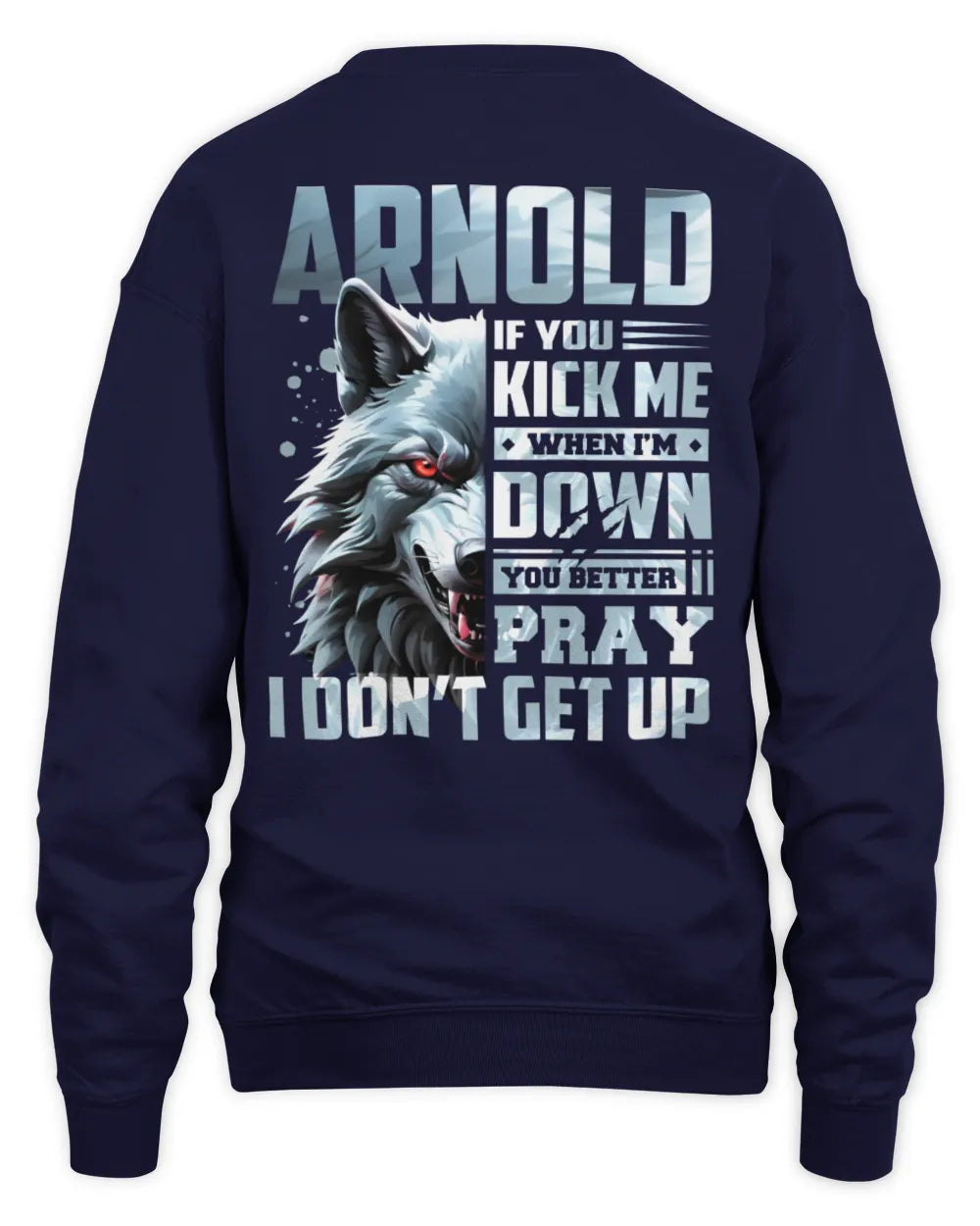 ARNOLD AP62-K4-666 - Personalized Fierce Wolf Quote Apparel “If You Kick Me When I’m Down, You Better Pray I Don’t Get Up” - Unisex Sweatshirt - Navy
