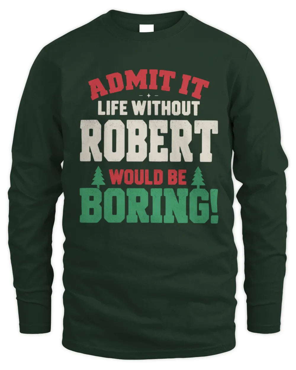 ROBERT P5 TH08 Christmas T-Shirt – “Life Without NAME Would Be Boring” - Men's Long Sleeved T-Shirt - Forest Green