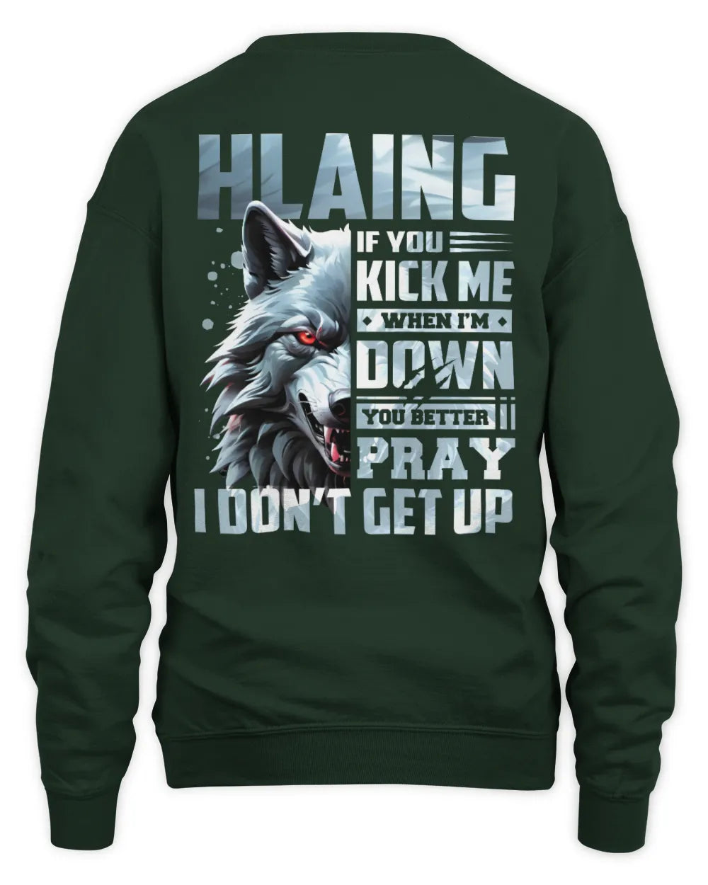 HLAING AP62-K4-666 - Personalized Fierce Wolf Quote Apparel “If You Kick Me When I’m Down, You Better Pray I Don’t Get Up” - Unisex Sweatshirt - Forest Green