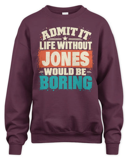 JONES P02-TH11-226 Personalized Admit It Life Without [Name] Would Be Boring T-Shirt - Custom Name Funny Gift - Unisex Sweatshirt - Maroon