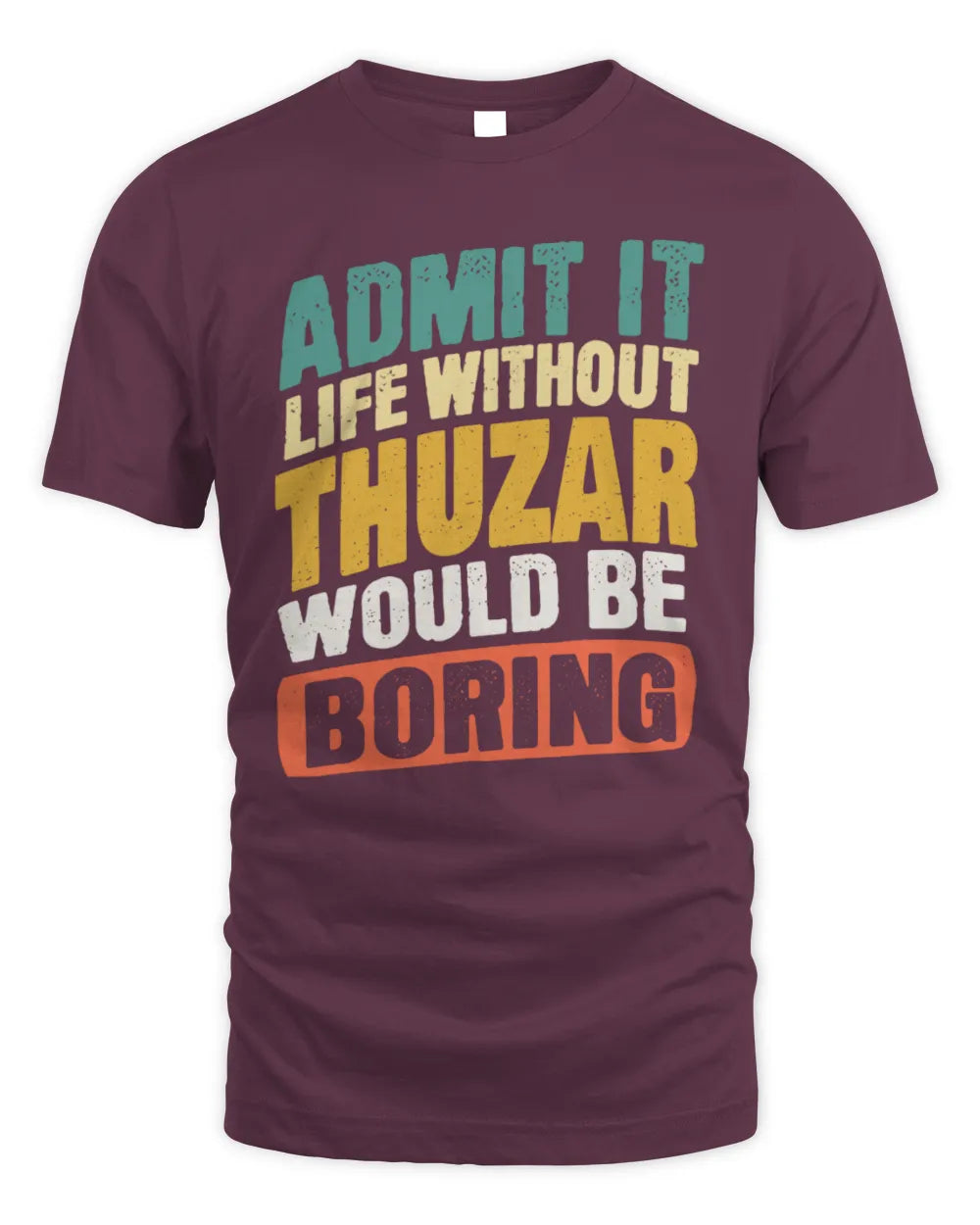 THUZAR TP88-K4-229
Personalized Funny Quote Apparel “Life Without NAME Would Be Boring” - Unisex Standard T-Shirt - Maroon
