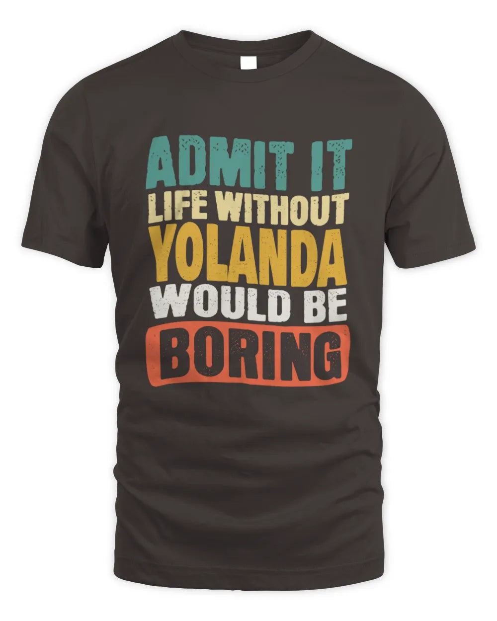YOLANDA TP86-K3-229 Personalized Funny Quote Apparel “Life Without NAME Would Be Boring” - Unisex Standard T-Shirt - Dark Chocolate
