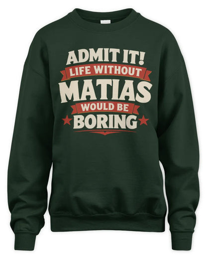 MATIAS P4 KT003 Personalized Funny Quote Apparel “Life Without NAME Would Be Boring” - Unisex Sweatshirt - Forest Green
