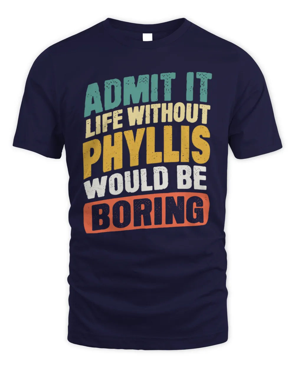 PHYLLIS TP88-K4-229
Personalized Funny Quote Apparel “Life Without NAME Would Be Boring” - Unisex Standard T-Shirt - Navy