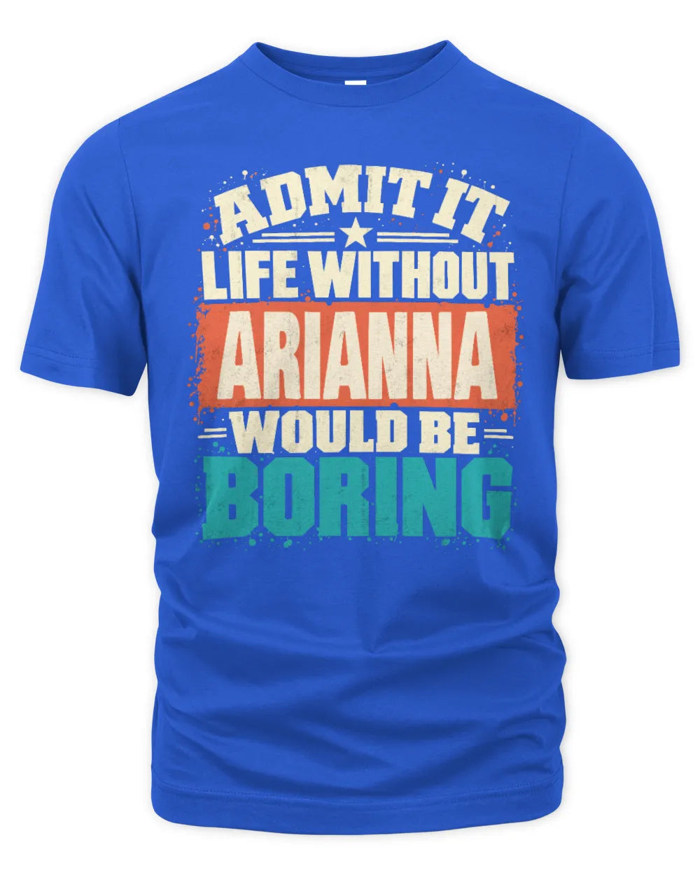 ARIANNA P02-TH11-226 Personalized Admit It Life Without [Name] Would Be Boring T-Shirt - Custom Name Funny Gift - Unisex Standard T-Shirt - Royal