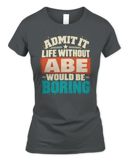 ABE P02-TH11-226 Personalized Admit It Life Without [Name] Would Be Boring T-Shirt - Custom Name Funny Gift - Women's Standard T-Shirt - Charcoal