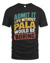 PALA TP88-K4-229
Personalized Funny Quote Apparel “Life Without NAME Would Be Boring”