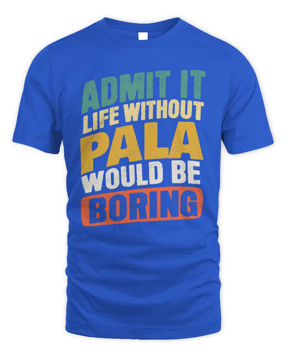 PALA TP88-K4-229
Personalized Funny Quote Apparel “Life Without NAME Would Be Boring” - Unisex Standard T-Shirt - Royal