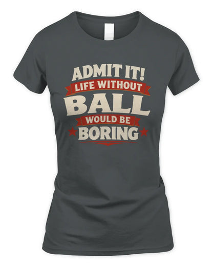 BALL P4 KT003 Personalized Funny Quote Apparel “Life Without NAME Would Be Boring” - Women's Standard T-Shirt - Charcoal
