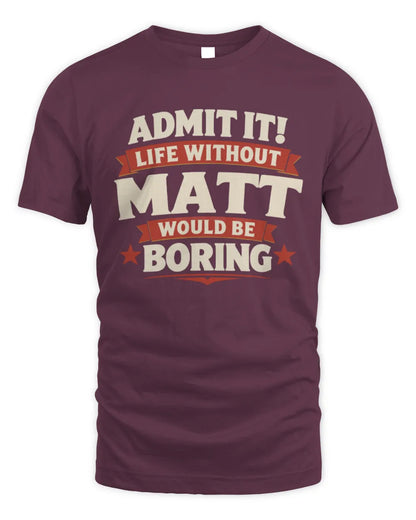 MATT P4 KT003 Personalized Funny Quote Apparel “Life Without NAME Would Be Boring” - Unisex Standard T-Shirt - Maroon