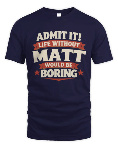 MATT P4 KT003 Personalized Funny Quote Apparel “Life Without NAME Would Be Boring” - Unisex Standard T-Shirt - Navy
