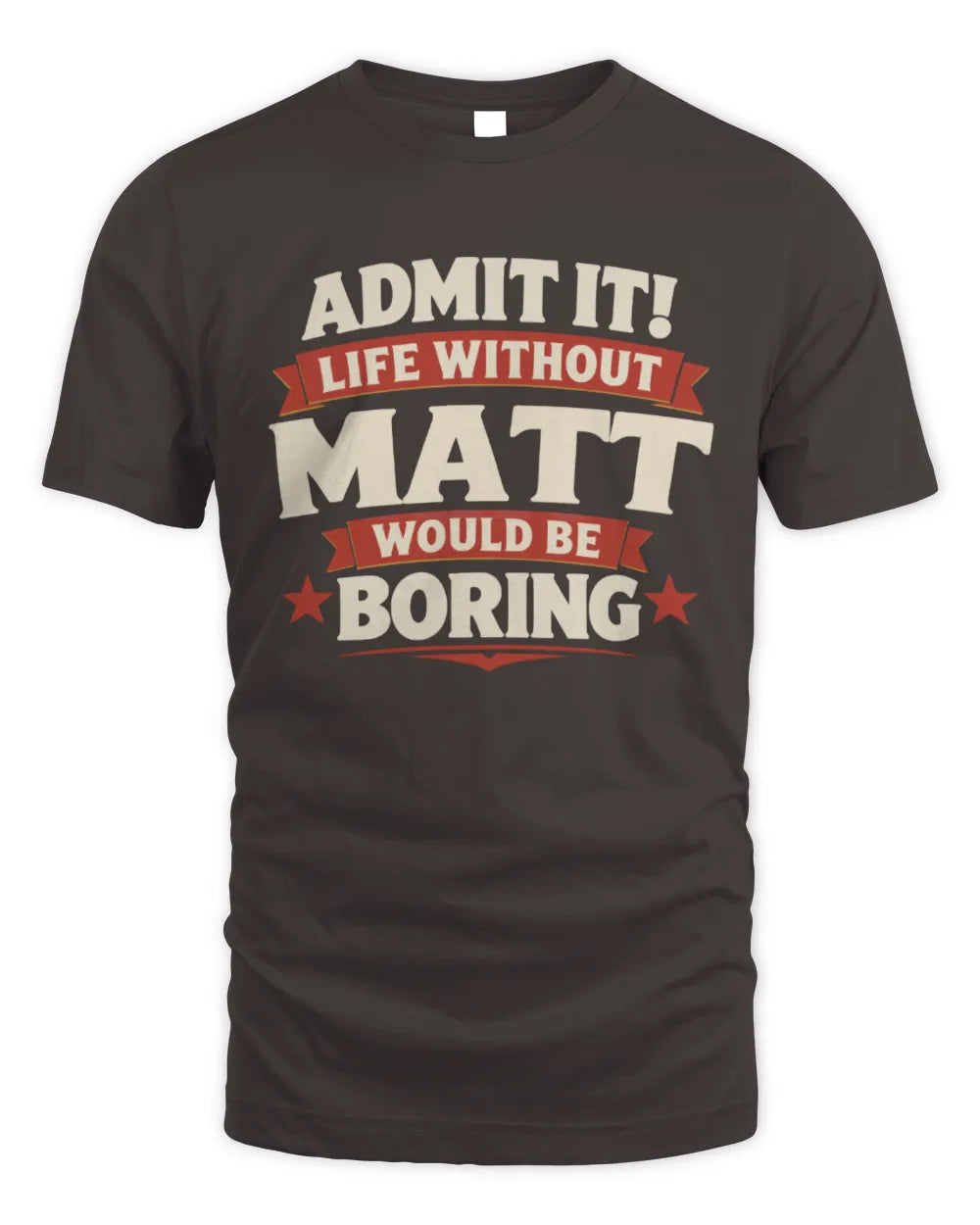 MATT P4 KT003 Personalized Funny Quote Apparel “Life Without NAME Would Be Boring” - Unisex Standard T-Shirt - Dark Chocolate