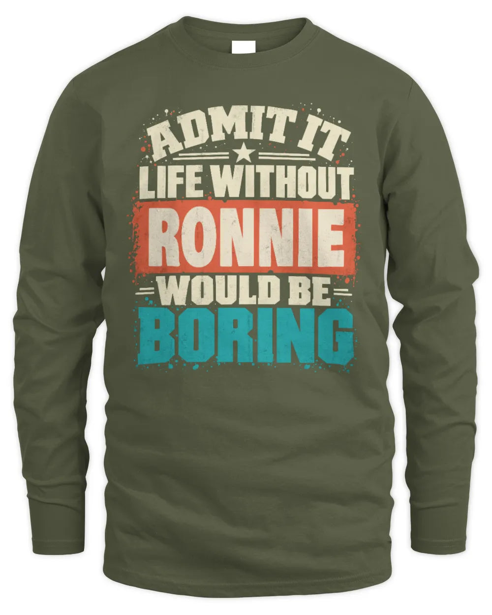 RONNIE P02-TH11-226 Personalized Admit It Life Without [Name] Would Be Boring T-Shirt - Custom Name Funny Gift - Men's Long Sleeved T-Shirt - Military Green