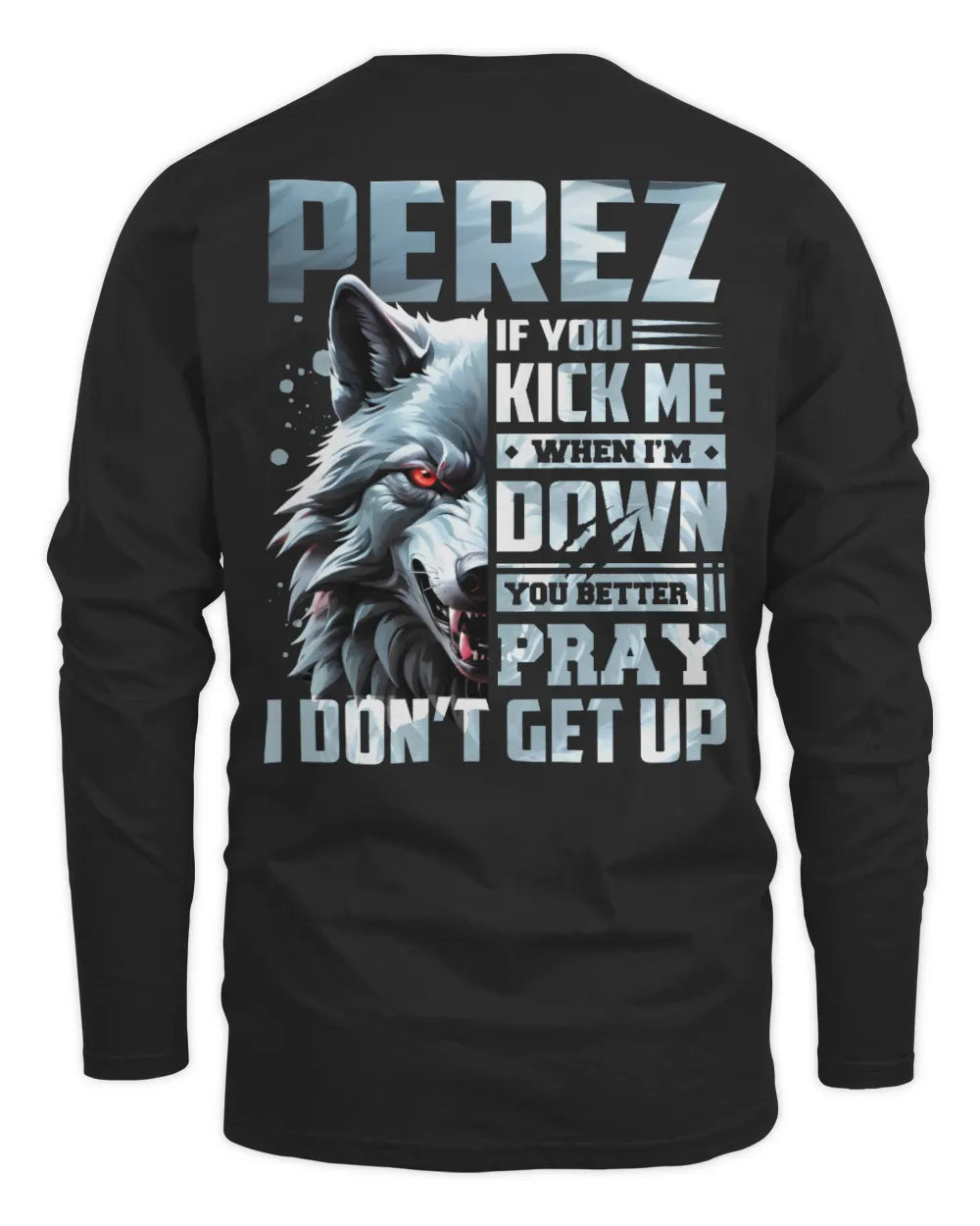 PEREZ AP62-K4-666 - Personalized Fierce Wolf Quote Apparel “If You Kick Me When I’m Down, You Better Pray I Don’t Get Up” - Men's Long Sleeved T-Shirt - Black