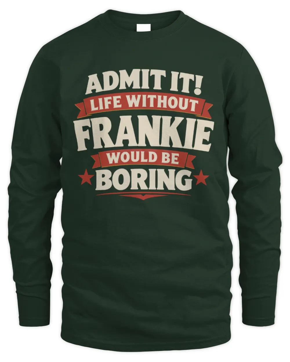 FRANKIE P4 KT003 Personalized Funny Quote Apparel “Life Without NAME Would Be Boring” - Men's Long Sleeved T-Shirt - Forest Green
