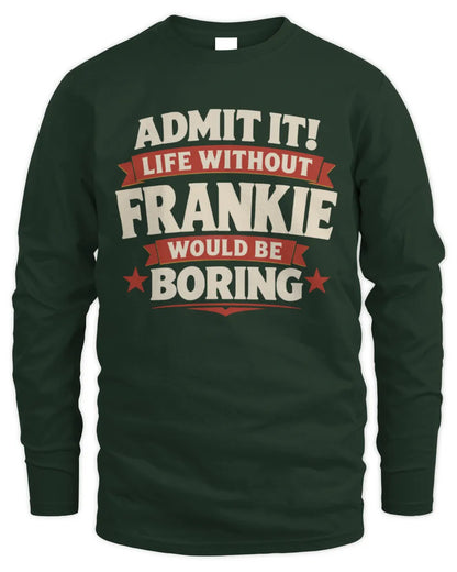 FRANKIE P4 KT003 Personalized Funny Quote Apparel “Life Without NAME Would Be Boring” - Men's Long Sleeved T-Shirt - Forest Green