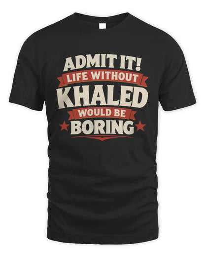 KHALED P4 KT003 Personalized Funny Quote Apparel “Life Without NAME Would Be Boring” - Unisex Standard T-Shirt - Black